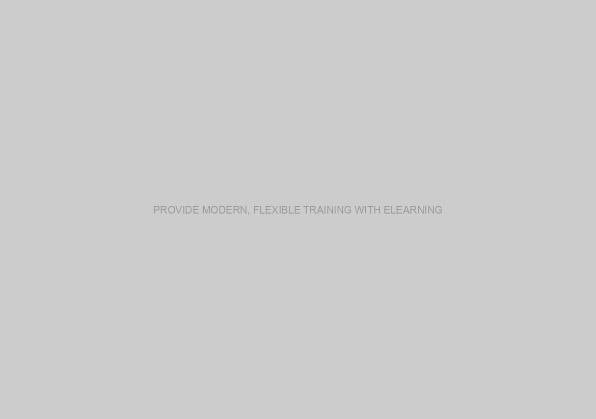 PROVIDE MODERN, FLEXIBLE TRAINING WITH ELEARNING